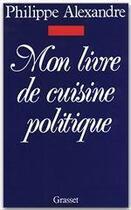 Couverture du livre « Mon livre de cuisine politique » de Philippe Alexandre aux éditions Grasset