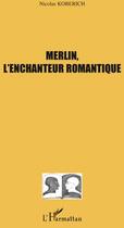 Couverture du livre « Merlin, l'enchanteur romantique » de Nicolas Koberich aux éditions L'harmattan