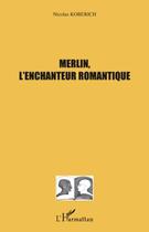 Couverture du livre « Merlin, l'enchanteur romantique » de Nicolas Koberich aux éditions Editions L'harmattan