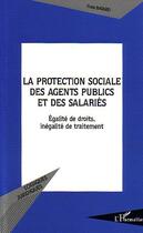 Couverture du livre « La protection sociale des agents publics et des salariés : Egalité de droits, inégalité de traitement » de Yves Batard aux éditions Editions L'harmattan