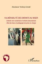 Couverture du livre « Vulnérabilité des enfants au Niger ; enfants non scolarisés et enfants descolarisés ; état des lieux et pédagogie de prise en charge » de Ismael Aboubacar Yenikoye aux éditions L'harmattan