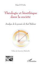 Couverture du livre « Théologie et bioéthique dans la société ; analyse de la pensée de Karl Rahner » de Edgard El Haiby aux éditions L'harmattan