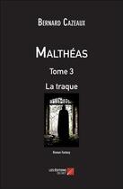 Couverture du livre « Malthéas t.3 ; la traque » de Bernard Cazeaux aux éditions Editions Du Net