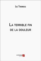 Couverture du livre « La terrible fin de la douleur » de Luc Tironneau aux éditions Editions Du Net