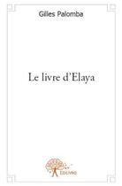 Couverture du livre « Le livre d'elaya » de Gilles Palomba aux éditions Edilivre