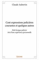 Couverture du livre « Cent expressions policières courantes et quelques autres » de Claude Aubertin aux éditions Edilivre
