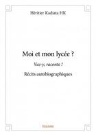 Couverture du livre « Moi et mon lycée ? vas-y raconte ! » de Heritier Kadiata aux éditions Edilivre