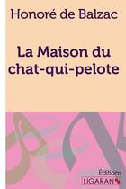 Couverture du livre « La Maison du chat-qui-pelote » de Honoré De Balzac et Ligaran aux éditions Ligaran