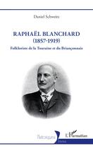 Couverture du livre « Raphaël Blanchard (1857-1919), folkloriste de la Touraine et du Briançonnais » de Daniel Schweitz aux éditions L'harmattan