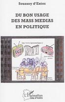 Couverture du livre « Du bon usage des mass medias en politique » de D'Ebene Soussoy aux éditions L'harmattan