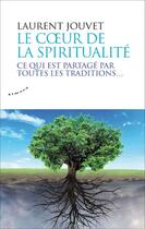 Couverture du livre « Le coeur de la spiritualité ; ce qui est partagé par toutes les traditions... » de Laurent Jouvet aux éditions Almora