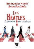 Couverture du livre « Les Beatles : comment les cuisiner » de Emmanuel Rubin aux éditions Erick Bonnier