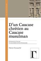 Couverture du livre « D'un caucase chretien au caucase musulman : l albanie du caucase et les guerres du haut-karabakh » de Marion Duvauchel aux éditions Gregoriennes