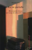 Couverture du livre « La vie partielle ; journal clinique par temps de (dé)confinement » de Ghyslain Levy aux éditions Campagne Premiere