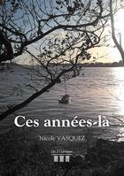 Couverture du livre « Ces années-là » de Nicole Vasquez aux éditions Les Trois Colonnes