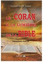 Couverture du livre « Le coran a la lumiere de la bible - premiere partie » de Samuel-Aaron Junior aux éditions Saint Honore Editions