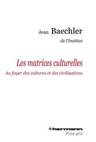 Couverture du livre « Les matrices culturelles ; au foyer des cultures et des civilisations » de Jean Baechler aux éditions Hermann