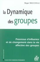 Couverture du livre « La dynamique des groupes ; processus d'influence et de changement dans la vie affective des groupes (17e édition) » de Roger Mucchielli aux éditions Esf