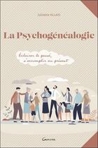 Couverture du livre « La psychogénéalogie : éclairer le passé, s'accomplir au présent » de Juliette Allais aux éditions Grancher