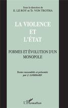 Couverture du livre « La violence et l'état ; formes et évolution d'un monopole » de E. Le Roy et Tr. Von Trotha aux éditions L'harmattan
