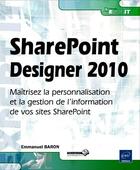 Couverture du livre « SharePoint designer 2010 ; maîtrisez la personnalisation et la gestion de l'information de vos sites SharePoint » de Emmanuel Baron aux éditions Eni