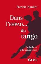 Couverture du livre « Dans l'EHPAD... du tango : de la danse à la transmission » de Patricia Nardini aux éditions Eres