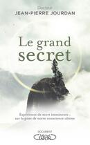 Couverture du livre « Le grand secret : expérience de mort imminente : sur la piste de notre conscience ultime » de Jean-Pierre Jourdan aux éditions Michel Lafon