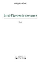 Couverture du livre « Essai d'économie citoyenne » de Philippe Wolfrom aux éditions Editions Du Panthéon
