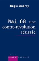 Couverture du livre « Mai 68 : une contre-Révolution réussie » de Regis Debray aux éditions Mille Et Une Nuits