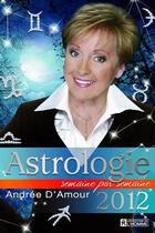 Couverture du livre « Astrologie 2012 semaine après semaine » de Andree D' Amour aux éditions Editions De L'homme