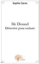 Couverture du livre « Mc Donnel ; détéctive pour enfants » de Sophie Sophie aux éditions Edilivre