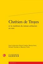 Couverture du livre « Chrétien de Troyes ; et la tradition du roman arthurien en vers » de  aux éditions Classiques Garnier