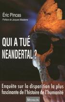 Couverture du livre « Qui a tué neandertal ? enquête sur la disparition la plus fascinante de l'histoire de l'humanité » de Eric Pincas aux éditions Michalon