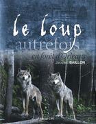 Couverture du livre « Le loup autrefois en forêt d'Orléans » de Jacques Baillon aux éditions Communication Presse Edition