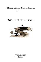 Couverture du livre « Noir sur blanc - dominique grandmont » de Dominique Grandmont aux éditions Tarabuste