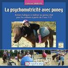 Couverture du livre « La psychomotricité avec poney ; actions ludiques à réaliser au pony-club pour les enfants à partir de 2 ans 1/2 » de Catherine Saublens aux éditions Amphora