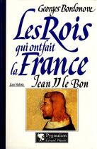 Couverture du livre « Les rois qui ont fait la France ; les Valois ; Jean II le bon » de Georges Bordonove aux éditions Pygmalion