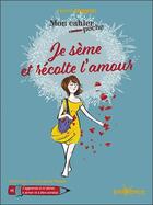 Couverture du livre « Mon cahier poche Tome 16 : je sème et récolte l'amour ; j'apprends à m'aimer, à aimer et à être aimé(e) » de Herve Magnin et Aurelie De La Pontais aux éditions Jouvence