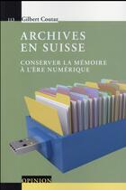 Couverture du livre « Archives en Suisse ; conserver la mémoire à l'ère numérique » de Gilbert Coutaz aux éditions Ppur