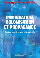 Couverture du livre « Immigration, colonisation et propagande ; du rêve américain au rêve colonial » de Serge Courville aux éditions Editions Multimondes