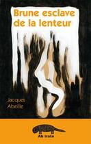 Couverture du livre « Brune esclave de la lenteur » de Jacques Abeille aux éditions Ab Irato