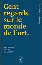 Couverture du livre « Cent regards sur le monde de l'art : aphorismes, récits, réflexions » de Frederic De Senarclens aux éditions L'art Dit