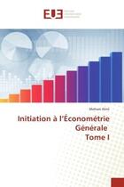 Couverture du livre « Initiation a l'econometrie generale tome i » de Alimi Mohsen aux éditions Editions Universitaires Europeennes