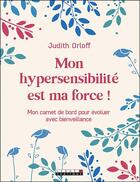 Couverture du livre « Mon hypersensibilité est ma force ! mon carnet de bord pour évoluer avec bienveillance » de Judith Orloff aux éditions Leduc