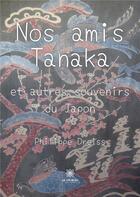 Couverture du livre « Nos amis Tanaka : et autres souvenirs du Japon » de Philippe Dreiss aux éditions Le Lys Bleu