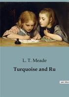 Couverture du livre « Turquoise and Ru » de L. T. Meade aux éditions Culturea