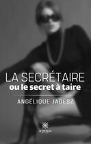 Couverture du livre « La secrétaire ou le secret à taire » de Angelique Jadesz aux éditions Le Lys Bleu