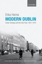 Couverture du livre « Modern Dublin: Urban Change and the Irish Past, 1957-1973 » de Hanna Erika aux éditions Oup Oxford