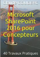 Couverture du livre « Microsoft sharepoint 2016 pour concepteurs : 40 travaux pratiques » de Claude Couderc aux éditions Lulu