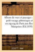 Couverture du livre « Album de vues et paysages : petit voyage pittoresque et en zig-zag de paris aux iles marquises » de  aux éditions Hachette Bnf